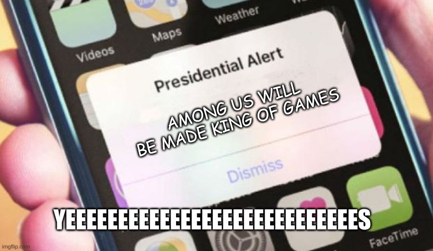 Presidential Alert Meme | AMONG US WILL BE MADE KING OF GAMES; YEEEEEEEEEEEEEEEEEEEEEEEEEEEES | image tagged in memes,presidential alert | made w/ Imgflip meme maker