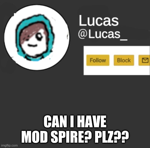 Plz | CAN I HAVE MOD SPIRE? PLZ?? | image tagged in lucas | made w/ Imgflip meme maker