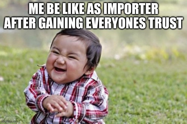 Evil Toddler | ME BE LIKE AS IMPORTER AFTER GAINING EVERYONES TRUST | image tagged in memes,evil toddler | made w/ Imgflip meme maker