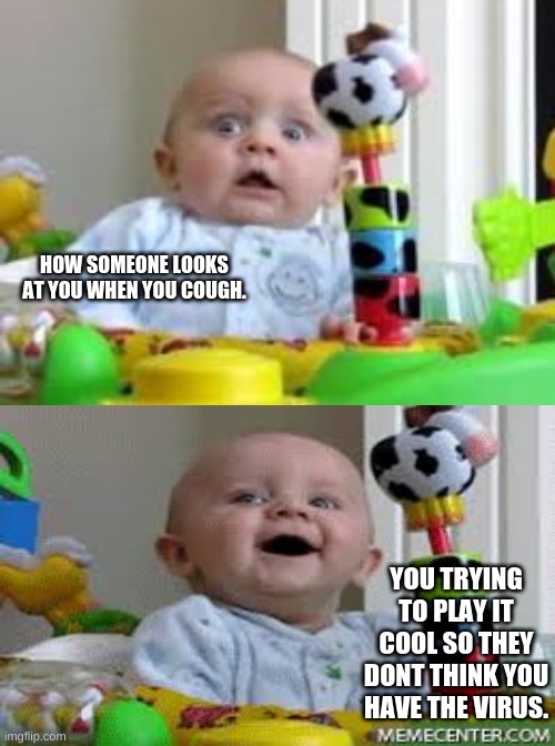 Cough and play it cool | HOW SOMEONE LOOKS AT YOU WHEN YOU COUGH. YOU TRYING TO PLAY IT COOL SO THEY DONT THINK YOU HAVE THE VIRUS. | image tagged in baby,coronavirus | made w/ Imgflip meme maker