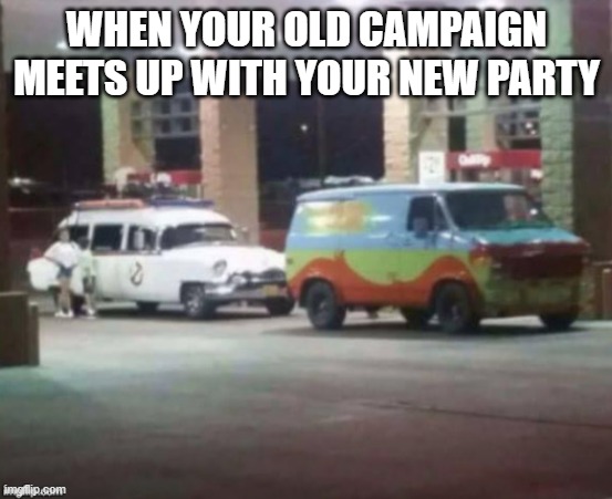 Who You going to call...The meddling kids | WHEN YOUR OLD CAMPAIGN MEETS UP WITH YOUR NEW PARTY | image tagged in ghost busters and scooby doo | made w/ Imgflip meme maker
