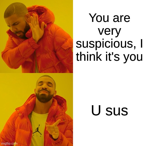 Drake Hotline Bling | You are very suspicious, I think it's you; U sus | image tagged in memes,drake hotline bling | made w/ Imgflip meme maker