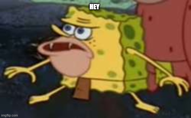 Spongegar Meme | HEY | image tagged in memes,spongegar | made w/ Imgflip meme maker