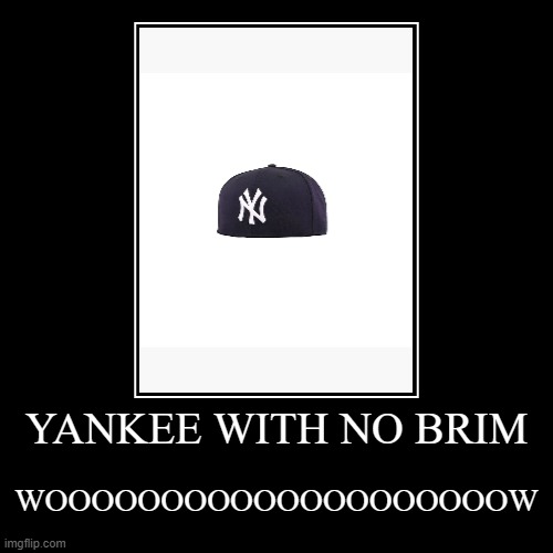 YANKEE WITH NO BRIM | image tagged in funny,demotivationals | made w/ Imgflip demotivational maker