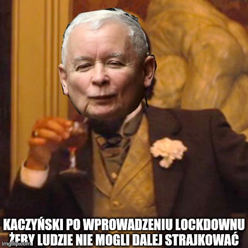Kaczyński lockdown | KACZYŃSKI PO WPROWADZENIU LOCKDOWNU ŻEBY LUDZIE NIE MOGLI DALEJ STRAJKOWAĆ | image tagged in memes,laughing leo,poland,political meme,politics,political memes | made w/ Imgflip meme maker