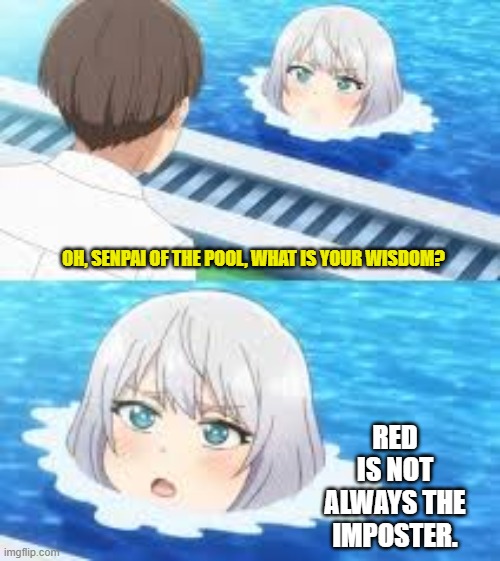 Imposter Wisdom | OH, SENPAI OF THE POOL, WHAT IS YOUR WISDOM? RED IS NOT ALWAYS THE IMPOSTER. | image tagged in senpai of the pool | made w/ Imgflip meme maker