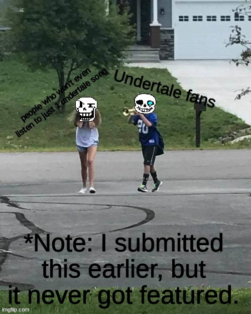 Undertale fans vs. non-Undertale fans | *Note: I submitted this earlier, but it never got featured. | image tagged in undertale,trumpet boy | made w/ Imgflip meme maker