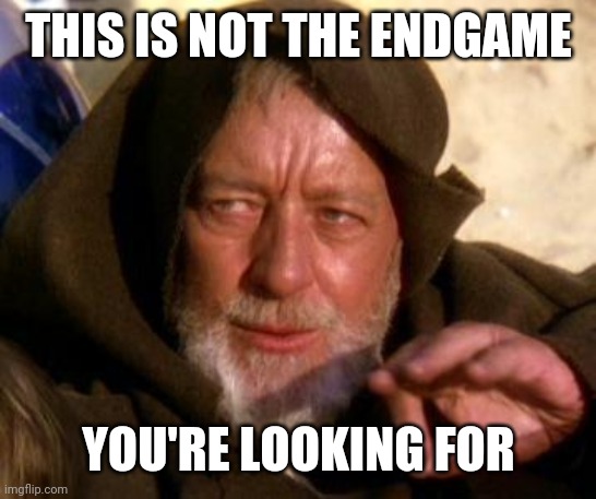 Obi Wan Kenobi Jedi Mind Trick | THIS IS NOT THE ENDGAME; YOU'RE LOOKING FOR | image tagged in obi wan kenobi jedi mind trick | made w/ Imgflip meme maker