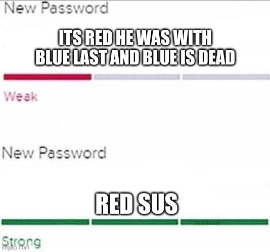 Password strength |  ITS RED HE WAS WITH BLUE LAST AND BLUE IS DEAD; RED SUS | image tagged in password strength | made w/ Imgflip meme maker