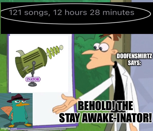 It’s tru-inator | DOOFENSMIRTZ SAYS:; BEHOLD! THE STAY AWAKE-INATOR! | image tagged in phineas and ferb | made w/ Imgflip meme maker