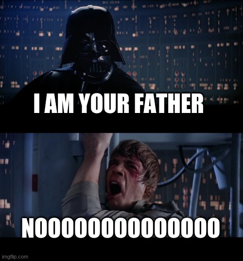 Star Wars No | I AM YOUR FATHER; NOOOOOOOOOOOOOO | image tagged in memes,star wars no | made w/ Imgflip meme maker
