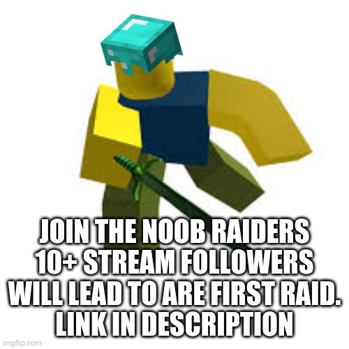 JOIN THE NOOB RAIDERS
10+ STREAM FOLLOWERS WILL LEAD TO ARE FIRST RAID.
LINK IN DESCRIPTION | image tagged in noobs,roblox | made w/ Imgflip meme maker