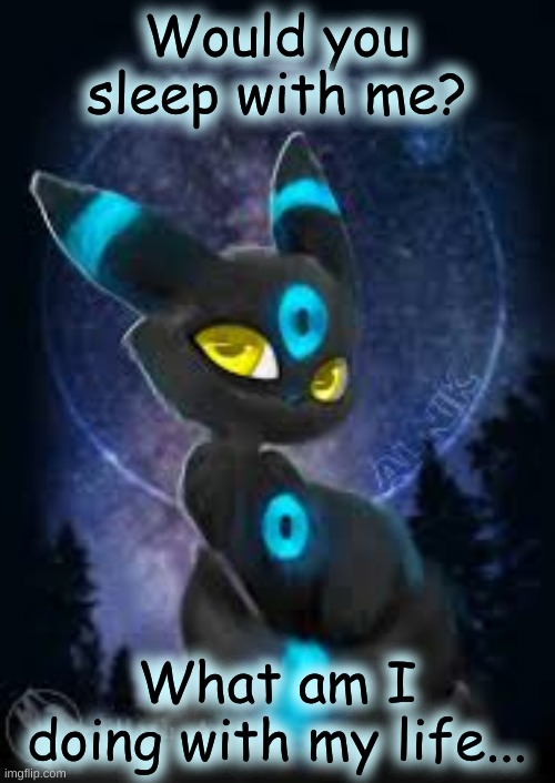 Would you sleep with me? What am I doing with my life... | made w/ Imgflip meme maker