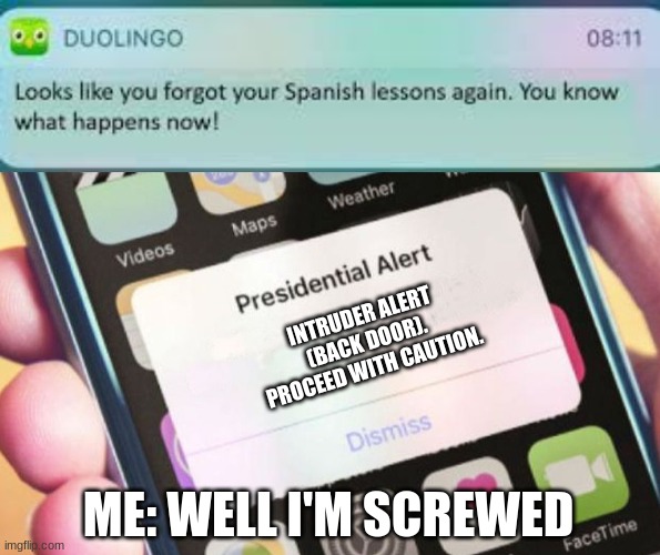 Oh, Crap. | INTRUDER ALERT (BACK DOOR). PROCEED WITH CAUTION. ME: WELL I'M SCREWED | image tagged in memes,presidential alert,duolingo | made w/ Imgflip meme maker