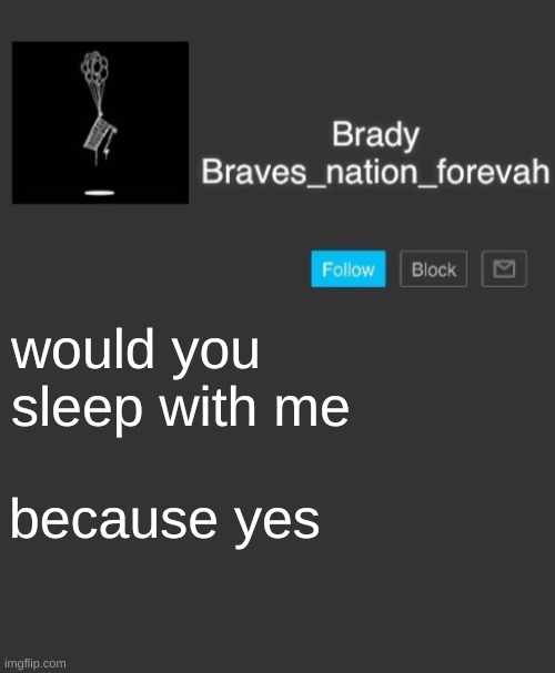 Brave's annoncement template | would you sleep with me; because yes | image tagged in brave's annoncement template | made w/ Imgflip meme maker