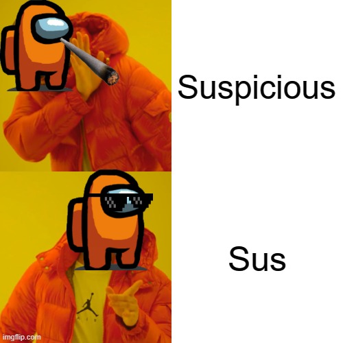 Every Among Us player | Suspicious; Sus | image tagged in memes,drake hotline bling | made w/ Imgflip meme maker