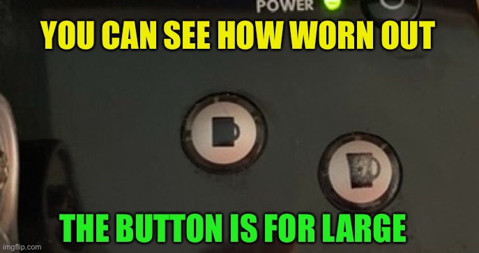 YOU CAN SEE HOW WORN OUT THE BUTTON IS FOR LARGE | made w/ Imgflip meme maker