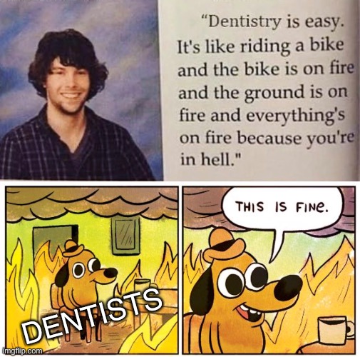 This is fine | DENTISTS | image tagged in memes,this is fine | made w/ Imgflip meme maker