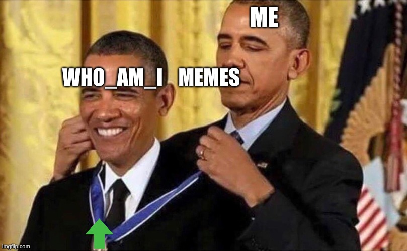 obama medal | ME WHO_AM_I    MEMES | image tagged in obama medal | made w/ Imgflip meme maker