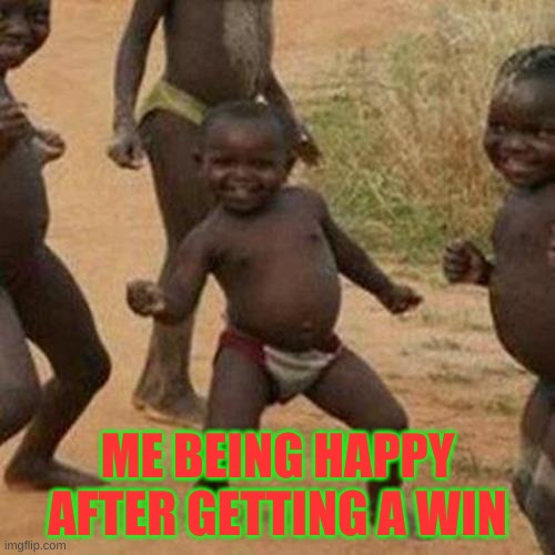 When u win be like | ME BEING HAPPY AFTER GETTING A WIN | image tagged in memes,third world success kid | made w/ Imgflip meme maker