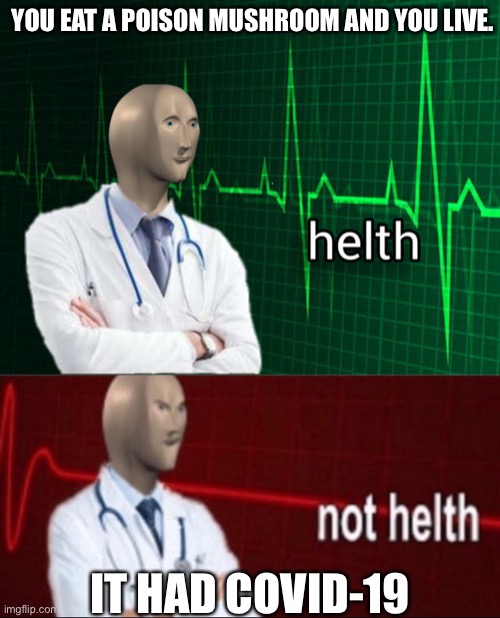 Helth | YOU EAT A POISON MUSHROOM AND YOU LIVE. IT HAD COVID-19 | image tagged in stonks helth,sonks not helth | made w/ Imgflip meme maker