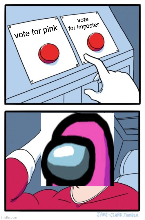 Two Buttons | vote for imposter; vote for pink | image tagged in memes,two buttons | made w/ Imgflip meme maker