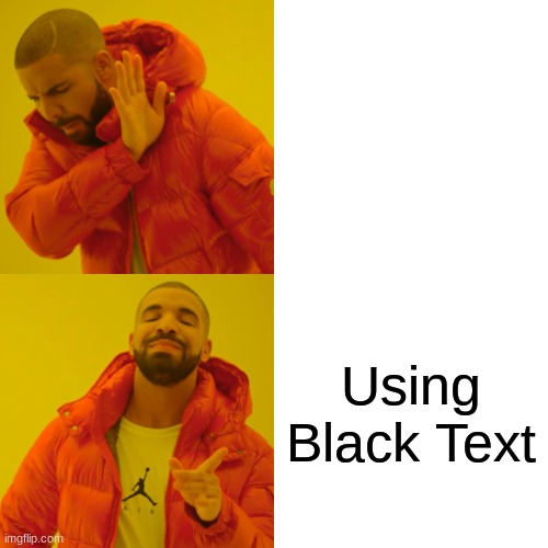 Drake Hotline Bling | Using White Text; Using Black Text | image tagged in memes,drake hotline bling | made w/ Imgflip meme maker