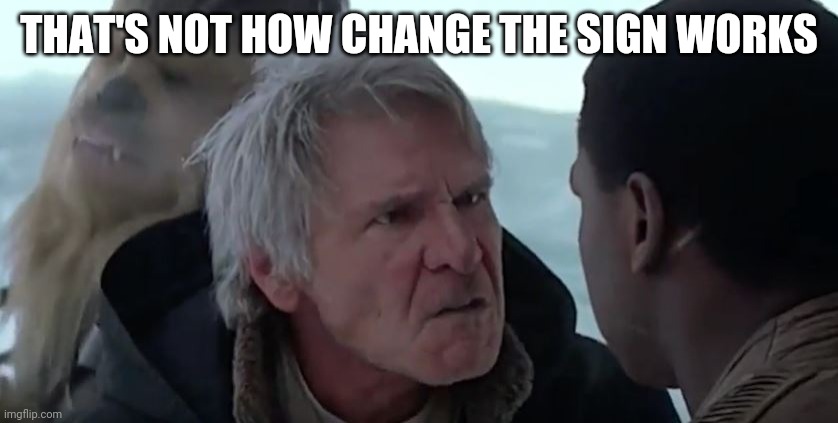 That's not how the force works  | THAT'S NOT HOW CHANGE THE SIGN WORKS | image tagged in that's not how the force works | made w/ Imgflip meme maker