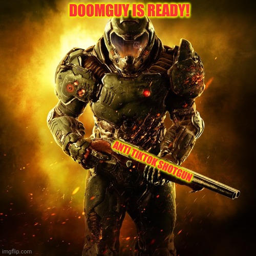 Doom Guy | DOOMGUY IS READY! ANTI TIKTOK SHOTGUN | image tagged in doom guy | made w/ Imgflip meme maker