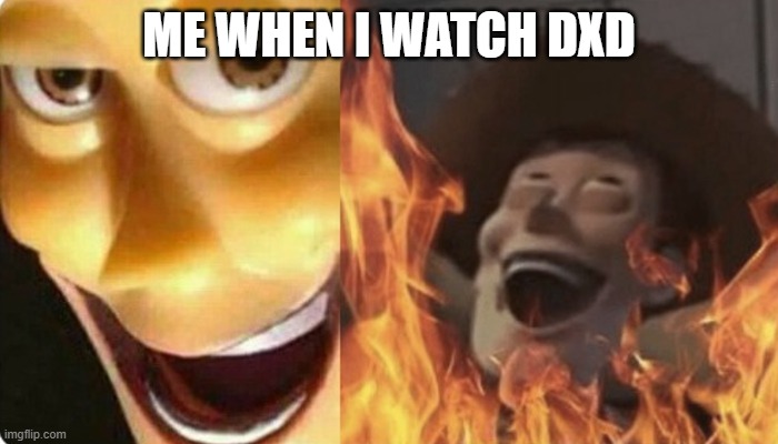 Highschool dxd | ME WHEN I WATCH DXD | image tagged in evil woody | made w/ Imgflip meme maker