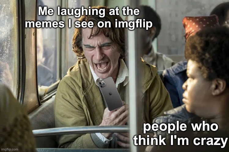 Always | Me laughing at the memes I see on imgflip; people who think I'm crazy | image tagged in meme,funny,funnymeme,joker,batman,laugh | made w/ Imgflip meme maker