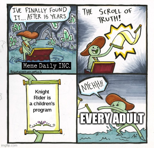 The Scroll Of Truth Meme | Knight Rider is a children's program; EVERY ADULT | image tagged in memes,the scroll of truth,knight rider | made w/ Imgflip meme maker