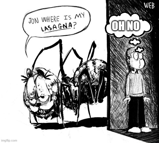 Jon, where's my lasagna | OH NO | image tagged in jon where's my lasagna | made w/ Imgflip meme maker