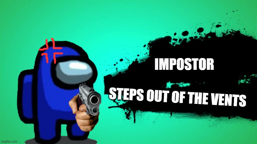 IMPOSTOR; STEPS OUT OF THE VENTS | image tagged in memes,gaming | made w/ Imgflip meme maker