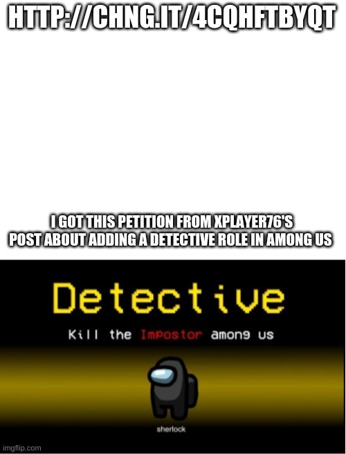 Mini crewmates add too | HTTP://CHNG.IT/4CQHFTBYQT; I GOT THIS PETITION FROM XPLAYER76'S POST ABOUT ADDING A DETECTIVE ROLE IN AMONG US | image tagged in blank white template | made w/ Imgflip meme maker