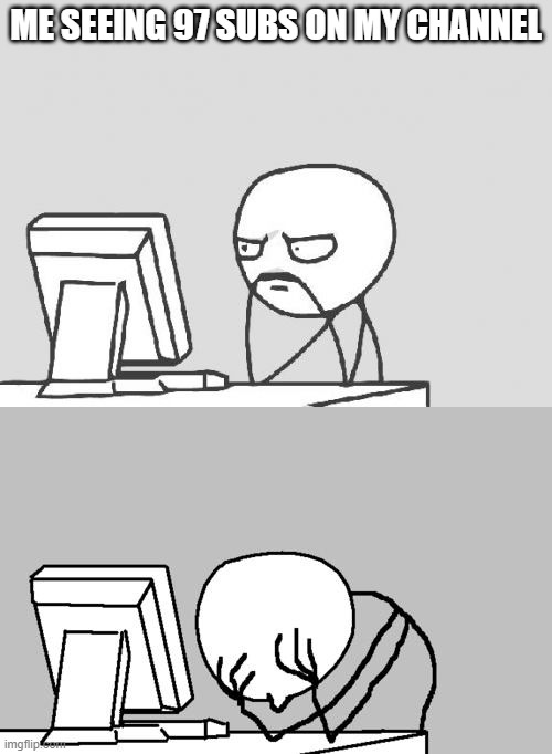 ME SEEING 97 SUBS ON MY CHANNEL | image tagged in memes,computer guy,computer guy facepalm | made w/ Imgflip meme maker