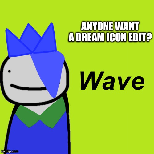 Dave | ANYONE WANT A DREAM ICON EDIT? | image tagged in dave | made w/ Imgflip meme maker