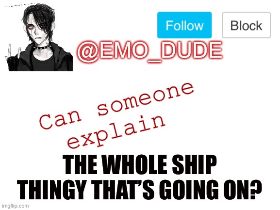 I’M SO FUCKING CONFUSED | Can someone explain; THE WHOLE SHIP THINGY THAT’S GOING ON? | image tagged in emo_dude announcement template | made w/ Imgflip meme maker