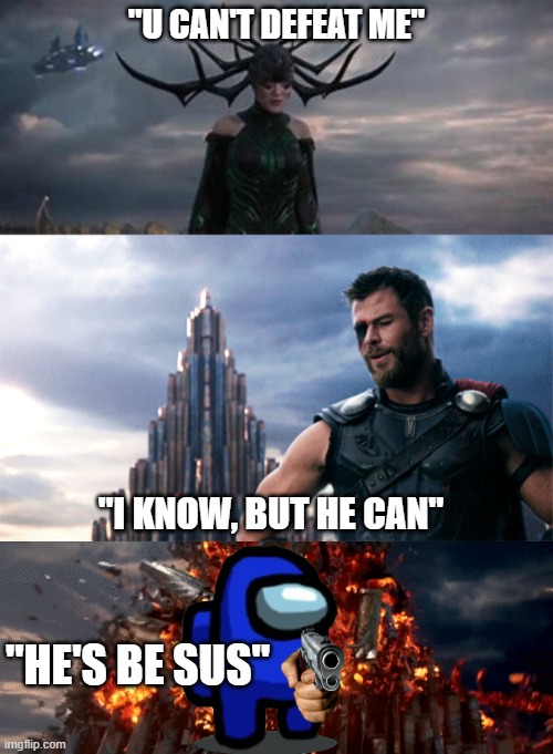 The power of among us | "U CAN'T DEFEAT ME"; "I KNOW, BUT HE CAN"; "HE'S BE SUS" | image tagged in imposter,thor ragnarok | made w/ Imgflip meme maker