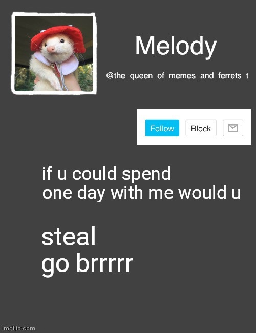 Melody's Announcement template | if u could spend one day with me would u; steal go brrrrr | image tagged in melody's announcement template | made w/ Imgflip meme maker