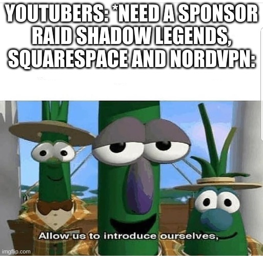 Allow us to introduce ourselves | YOUTUBERS: *NEED A SPONSOR
RAID SHADOW LEGENDS, SQUARESPACE AND NORDVPN: | image tagged in allow us to introduce ourselves | made w/ Imgflip meme maker