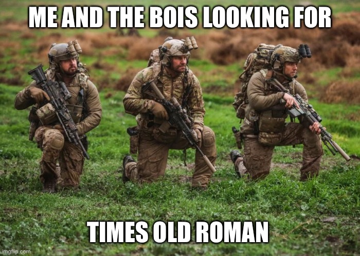 Me and the bois searching for times old Roman | ME AND THE BOIS LOOKING FOR; TIMES OLD ROMAN | image tagged in me and the boys | made w/ Imgflip meme maker