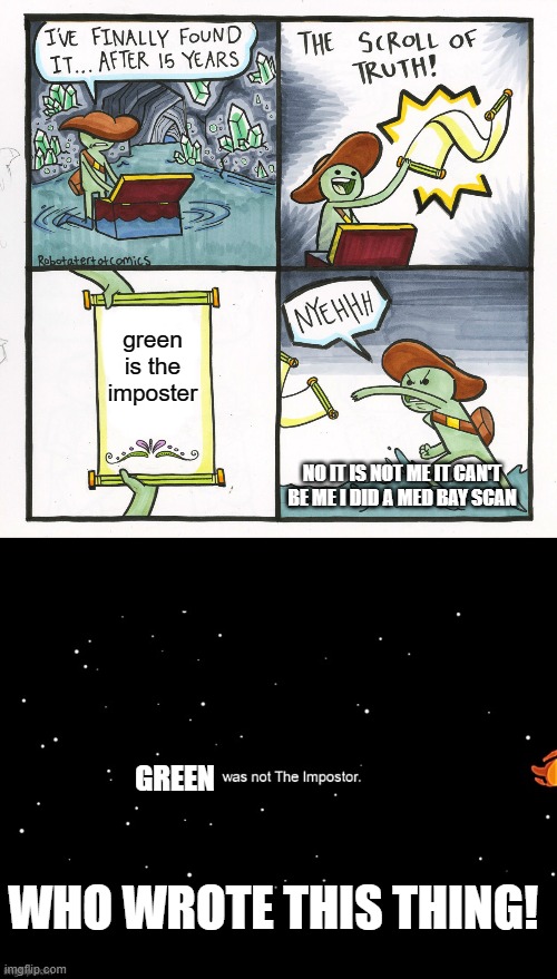 green was... |  green is the imposter; NO IT IS NOT ME IT CAN'T BE ME I DID A MED BAY SCAN; GREEN; WHO WROTE THIS THING! | image tagged in memes,the scroll of truth,x was not the imposter | made w/ Imgflip meme maker