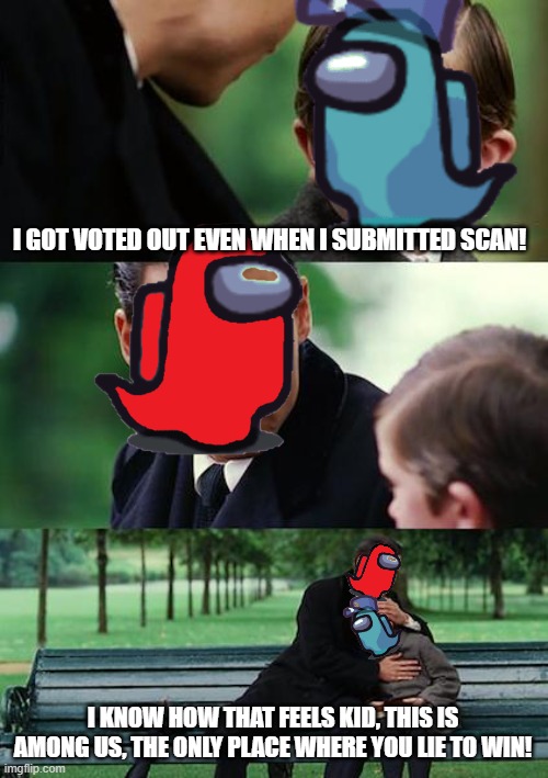 Poor crewmate! :( | I GOT VOTED OUT EVEN WHEN I SUBMITTED SCAN! I KNOW HOW THAT FEELS KID, THIS IS AMONG US, THE ONLY PLACE WHERE YOU LIE TO WIN! | image tagged in memes,among us not the imposter,medbay scan | made w/ Imgflip meme maker
