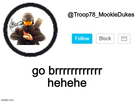 Troop78_MookieDukes | go brrrrrrrrrrrr
hehehe | image tagged in troop78_mookiedukes,cool | made w/ Imgflip meme maker