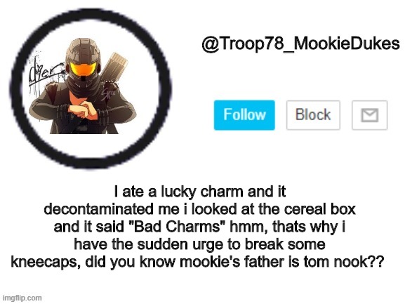 Cereal killer | I ate a lucky charm and it decontaminated me i looked at the cereal box and it said "Bad Charms" hmm, thats why i have the sudden urge to break some kneecaps, did you know mookie's father is tom nook?? | image tagged in troop78_mookiedukes | made w/ Imgflip meme maker