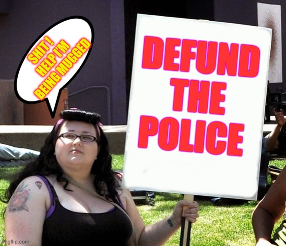sjw with sign | DEFUND THE POLICE SHIT !   HELP I’M BEING MUGGED | image tagged in sjw with sign | made w/ Imgflip meme maker