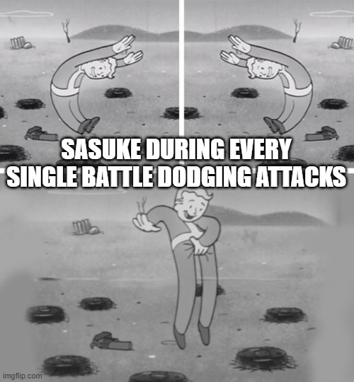 smooth moves sasuke, smooth moves | SASUKE DURING EVERY SINGLE BATTLE DODGING ATTACKS | image tagged in fallout dodging | made w/ Imgflip meme maker
