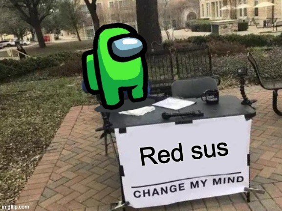 red sus ngl | Red sus | image tagged in memes,change my mind | made w/ Imgflip meme maker