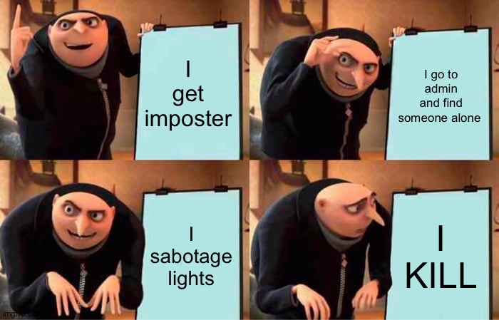 Gru was the imposter | I get imposter; I go to admin and find someone alone; I sabotage lights; I KILL | image tagged in memes,gru's plan | made w/ Imgflip meme maker